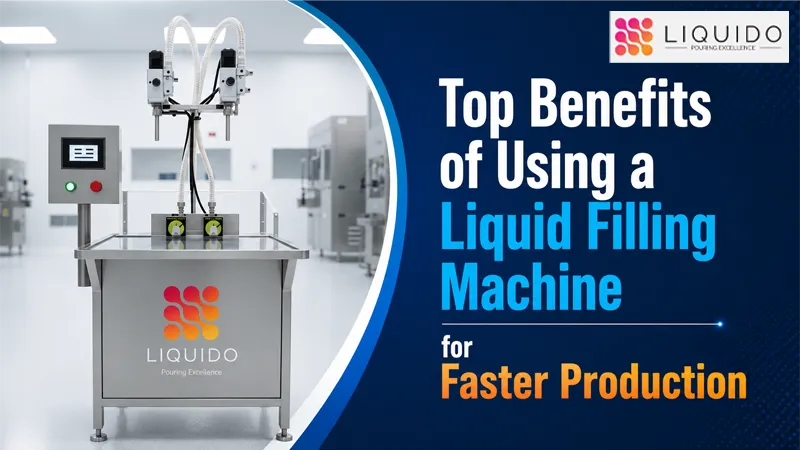 Top Benefits of Using a Liquid Filling Machine for Faster Production